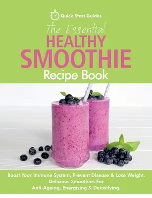 Le livre essentiel de recettes de smoothies sains : Boostez votre système immunitaire, prévenez les maladies et perdez du poids. De délicieux smoothies pour lutter contre le vieillissement, s'énergiser et perdre du poids. - The Essential Healthy Smoothie Recipe Book: Boost Your Immune System, Prevent Disease & Lose Weight. Delicious Smoothies For Anti-Ageing, Energising &