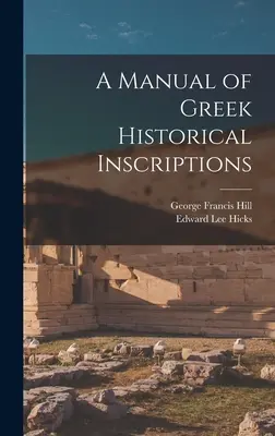 Manuel des inscriptions historiques grecques - A Manual of Greek Historical Inscriptions