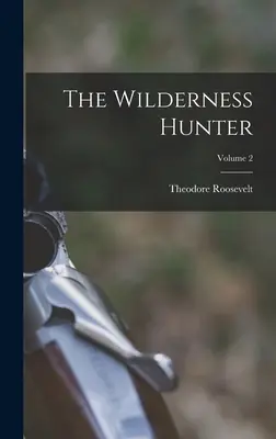 Le chasseur de la nature sauvage ; Volume 2 - The Wilderness Hunter; Volume 2