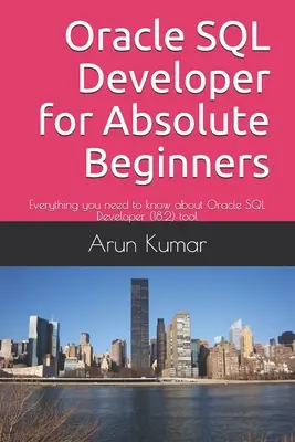 Oracle SQL Developer pour les débutants absolus : Tout ce que vous devez savoir sur l'outil Oracle SQL Developer (18.2) - Oracle SQL Developer for Absolute Beginners: Everything you need to know about Oracle SQL Developer (18.2) tool