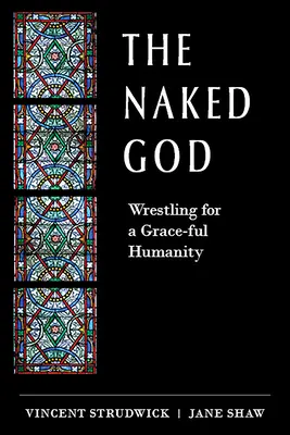 Le Dieu nu : La lutte pour une humanité pleine de grâce - The Naked God: Wrestling for a Grace-Ful Humanity