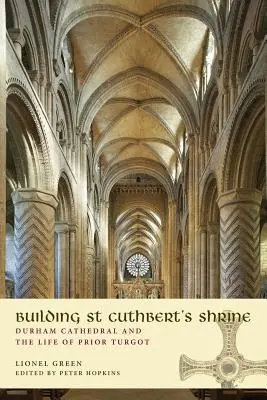 Construire le sanctuaire de St Cuthbert : La cathédrale de Durham et la vie du prieur Turgot - Building St Cuthbert's Shrine: Durham Cathedral and the Life of Prior Turgot