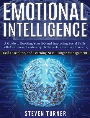 Intelligence émotionnelle : un guide pour stimuler votre QE et améliorer vos compétences sociales, votre conscience de soi, vos compétences en leadership, vos relations, votre charisme, - Emotional Intelligence: A Guide to Boosting Your EQ and Improving Social Skills, Self- Awareness, Leadership Skills, Relationships, Charisma,