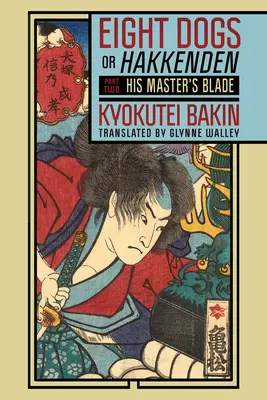 Huit chiens, ou Hakkenden : Deuxième partie - La lame de son maître - Eight Dogs, or Hakkenden: Part Two--His Master's Blade