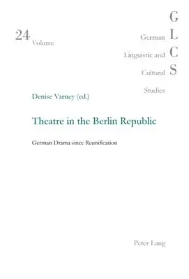 Le théâtre dans la République de Berlin : Le théâtre allemand depuis la réunification - Theatre in the Berlin Republic: German Drama since Reunification