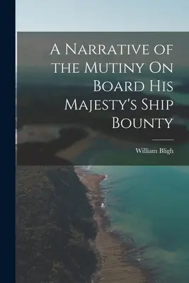 Récit de la mutinerie à bord du navire Bounty de Sa Majesté - A Narrative of the Mutiny On Board His Majesty's Ship Bounty