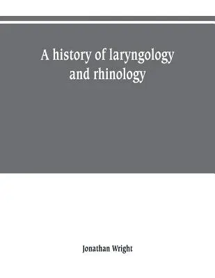 Histoire de la laryngologie et de la rhinologie - A history of laryngology and rhinology