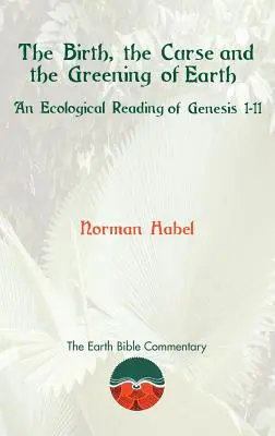 La naissance, la malédiction et le verdissement de la terre : Une lecture écologique de la Genèse 1-11 - The Birth, the Curse and the Greening of Earth: An Ecological Reading of Genesis 1-11