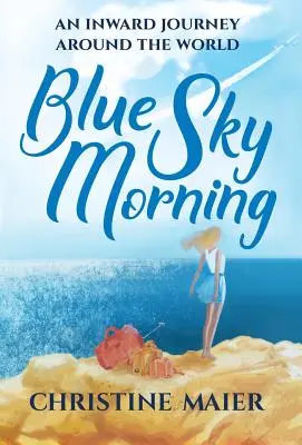 Le matin bleu ciel : Un voyage intérieur autour du monde - Blue Sky Morning: An Inward Journey Around The World