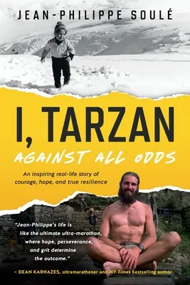 Moi, Tarzan : Contre toute attente - Une histoire inspirante de courage, d'espoir et de véritable résilience - I, Tarzan: Against All Odds - An Inspiring Real-Life Story of Courage, Hope, and True Resilience