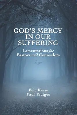 La miséricorde de Dieu dans nos souffrances : Lamentations pour pasteurs et conseillers - God's Mercy in Our Suffering: Lamentations for Pastors and Counselors