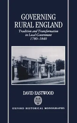 Gouverner l'Angleterre rurale : Tradition et transformation dans le gouvernement local 1780-1840 - Governing Rural England: Tradition and Transformation in Local Government 1780-1840