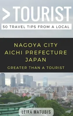 Plus qu'un touriste - Nagoya City Aichi Prefecture Japan : 50 conseils de voyage d'un local - Greater Than a Tourist- Nagoya City Aichi Prefecture Japan: 50 Travel Tips from a Local