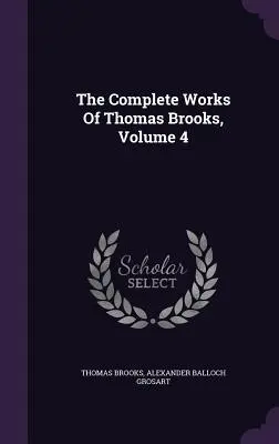 Les œuvres complètes de Thomas Brooks, Volume 4 - The Complete Works Of Thomas Brooks, Volume 4