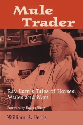 Mule Trader : Ray Lum's Tales of Horses, Mules, and Men (Histoires de chevaux, de mules et d'hommes) - Mule Trader: Ray Lum 's Tales of Horses, Mules, and Men