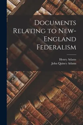 Documents relatifs au fédéralisme de la Nouvelle-Angleterre - Documents Relating to New-England Federalism