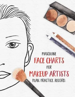 Graphiques des visages masculins pour les artistes maquilleurs - Planifier. Pratique. Enregistrer : Graphiques des visages pour les étudiants en cosmétologie, le théâtre, le cinéma et plus encore - Masculine Face Charts for Makeup Artists - Plan. Practice. Record.: Face Charts for Cosmetology Students, Theater, Film and More