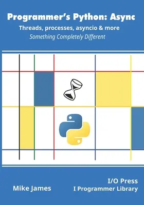Python du programmeur : Async - Threads, processus, asyncio et plus encore : Quelque chose de complètement différent - Programmer's Python: Async - Threads, processes, asyncio & more: Something Completely Different