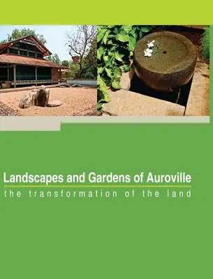 Paysages et jardins d'Auroville : la transformation de la terre - Landscapes and Gardens of Auroville: the transformation of the land