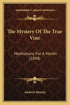 Le mystère de la vraie vigne : Méditations pour un mois (1898) - The Mystery Of The True Vine: Meditations For A Month (1898)