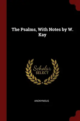 Les Psaumes, avec des notes de W. Kay - The Psalms, With Notes by W. Kay