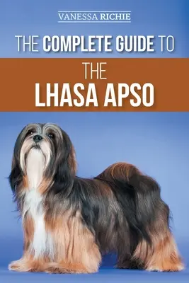 Le guide complet du Lhasa Apso : Trouver, élever, dresser, nourrir, exercer, socialiser et aimer votre nouveau chiot Lhasa Apso. - The Complete Guide to the Lhasa Apso: Finding, Raising, Training, Feeding, Exercising, Socializing, and Loving Your New Lhasa Apso Puppy