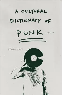 Un dictionnaire culturel du punk : 1974-1982 - A Cultural Dictionary of Punk: 1974-1982