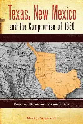 Le Texas, le Nouveau-Mexique et le compromis de 1850 : Différend frontalier et crise sécessionniste - Texas, New Mexico and the Compromise of 1850: Boundary Dispute and Sectional Crisis