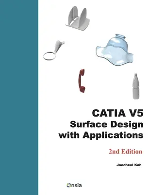 CATIA V5 Surface Design with Applications : Un guide pas à pas - CATIA V5 Surface Design with Applications: A Step by Step Guide