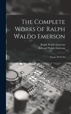 Les œuvres complètes de Ralph Waldo Emerson : Essais, série 2D - The Complete Works of Ralph Waldo Emerson: Essays, 2D Series