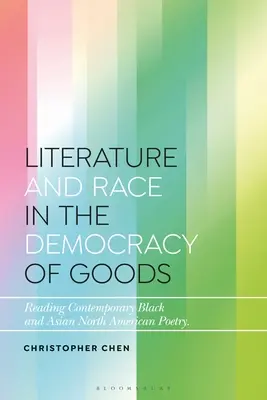 Littérature et race dans la démocratie des biens : Lecture de la poésie contemporaine noire et asiatique d'Amérique du Nord - Literature and Race in the Democracy of Goods: Reading Contemporary Black and Asian North American Poetry