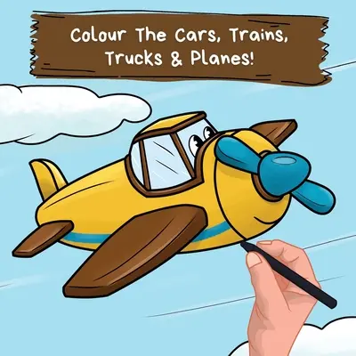 Coloriez les voitures, les trains, les camions et les avions : Un livre de coloriage amusant pour les 2-6 ans - Colour the Cars, Trains, Trucks & Planes: A Fun Colouring Book For 2-6 Year Olds