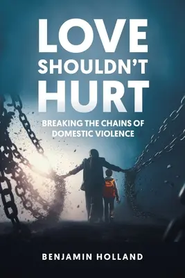 L'amour ne devrait pas faire mal : briser les chaînes de la violence domestique - Love Shouldn't Hurt: Breaking the Chains of Domestic Violence