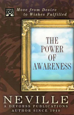 Le pouvoir de la conscience : Passer du désir à l'accomplissement des souhaits - The Power of Awareness: Move from Desire to Wishes Fulfilled