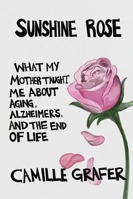 Sunshine Rose : Ce que ma mère m'a appris sur le vieillissement, la maladie d'Alzheimer et la fin de vie - Sunshine Rose: What My Mother Taught Me about Aging, Alzheimer's, and the End of Life