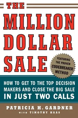 La vente à un million de dollars : Comment atteindre les principaux décideurs et conclure la grande vente en deux appels seulement - The Million Dollar Sale: How to Get to the Top Decision Makers and Close the Big Sale in Just Two Calls