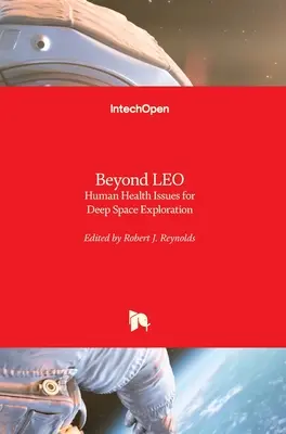 Beyond LEO : Human Health Issues for Deep Space Exploration (Au-delà de l'orbite terrestre basse : questions de santé humaine pour l'exploration de l'espace lointain) - Beyond LEO: Human Health Issues for Deep Space Exploration