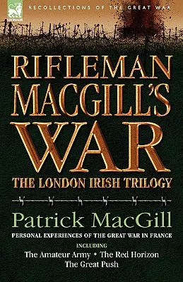 La guerre du carabinier Macgill : un soldat de l'Irish London pendant la Grande Guerre en Europe, y compris l'armée amateur, l'Horizon rouge et la Grande Guerre. - Rifleman Macgill's War: A Soldier of the London Irish During the Great War in Europe Including the Amateur Army, the Red Horizon & the Great P