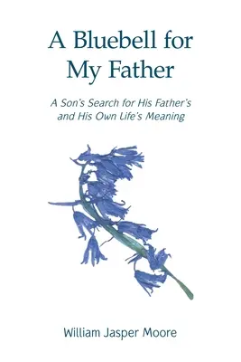 Une clochette pour mon père : La recherche par un fils du sens de la vie de son père et de la sienne propre - A Bluebell for My Father: A Son's Search for His Father's and His Own Life's Meaning