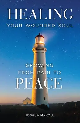 Guérir son âme blessée : passer de la douleur à la paix - Healing Your Wounded Soul: Growing from Pain to Peace