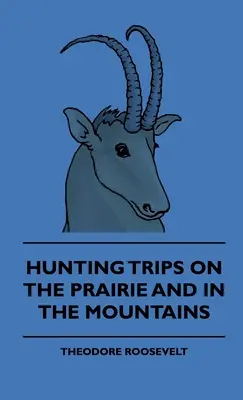 Voyages de chasse dans la prairie et dans les montagnes - Voyages de chasse d'un éleveur - Partie II - Hunting Trips on the Prairie and in the Mountains - Hunting Trips of a Ranchman - Part II