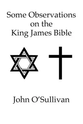 Quelques observations sur la Bible du roi Jacques : Versets absurdes et contradictions trouvés dans la Sainte Bible KJV - Some Observations on the King James Bible: Nonsense Verses and Contradictions Found in The Holy Bible KJV