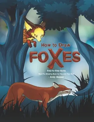 Comment dessiner les renards étape par étape : Le meilleur livre de dessin de renard pour vous et vos enfants - How to Draw Foxes Step-by-Step Guide: Best Fox Drawing Book for You and Your Kids