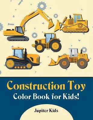 Livre de coloriage des jouets de construction pour les enfants&nbsp;! - Construction Toy Color Book for Kids!