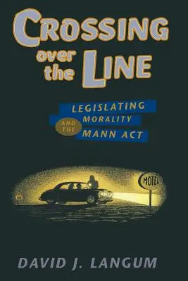 Franchir la ligne : Légiférer sur la moralité et le Mann ACT - Crossing Over the Line: Legislating Morality and the Mann ACT