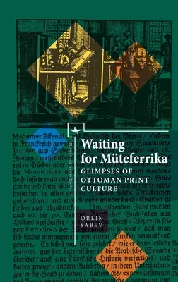 En attendant Mteferrika : Aperçu de la culture de l'imprimerie ottomane - Waiting for Mteferrika: Glimpses on Ottoman Print Culture