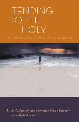 S'occuper de ce qui est saint : La pratique de la présence de Dieu dans le ministère - Tending to the Holy: The Practice of the Presence of God in Ministry