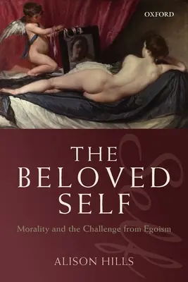 Le moi bien-aimé : la morale et le défi de l'égoïsme - The Beloved Self: Morality and the Challenge from Egoism