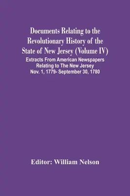 Documents relatifs à l'histoire révolutionnaire de l'État du New Jersey (Volume Iv) Extraits de journaux américains relatifs à l'histoire de l'État du New Jersey - Documents Relating To The Revolutionary History Of The State Of New Jersey (Volume Iv) Extracts From American Newspapers Relating To The New Jersey No