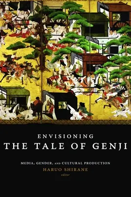 Envisioning the Tale of Genji : Media, Gender, and Cultural Production (Envisager le conte de Genji : médias, genre et production culturelle) - Envisioning the Tale of Genji: Media, Gender, and Cultural Production